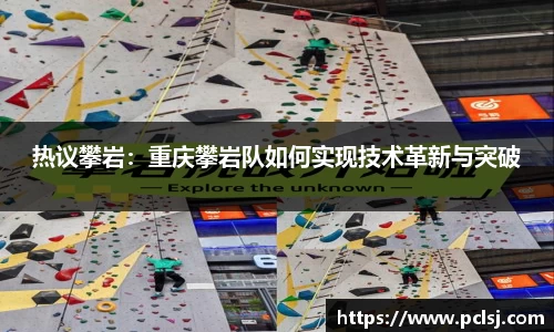 热议攀岩：重庆攀岩队如何实现技术革新与突破